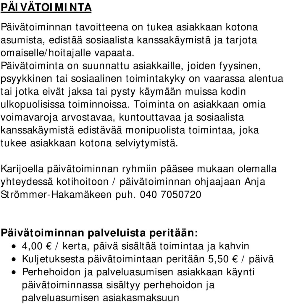 Toiminta on asiakkaan omia voimavaroja arvostavaa, kuntouttavaa ja sosiaalista kanssakäymistä edistävää monipuolista toimintaa, joka tukee asiakkaan kotona selviytymistä.