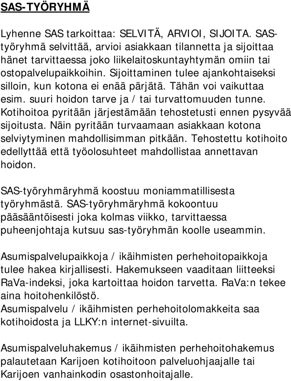 Sijoittaminen tulee ajankohtaiseksi silloin, kun kotona ei enää pärjätä. Tähän voi vaikuttaa esim. suuri hoidon tarve ja / tai turvattomuuden tunne.