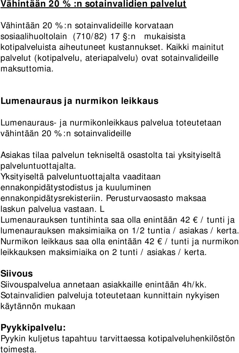 Lumenauraus ja nurmikon leikkaus Lumenauraus- ja nurmikonleikkaus palvelua toteutetaan vähintään 20 %:n sotainvalideille Asiakas tilaa palvelun tekniseltä osastolta tai yksityiseltä