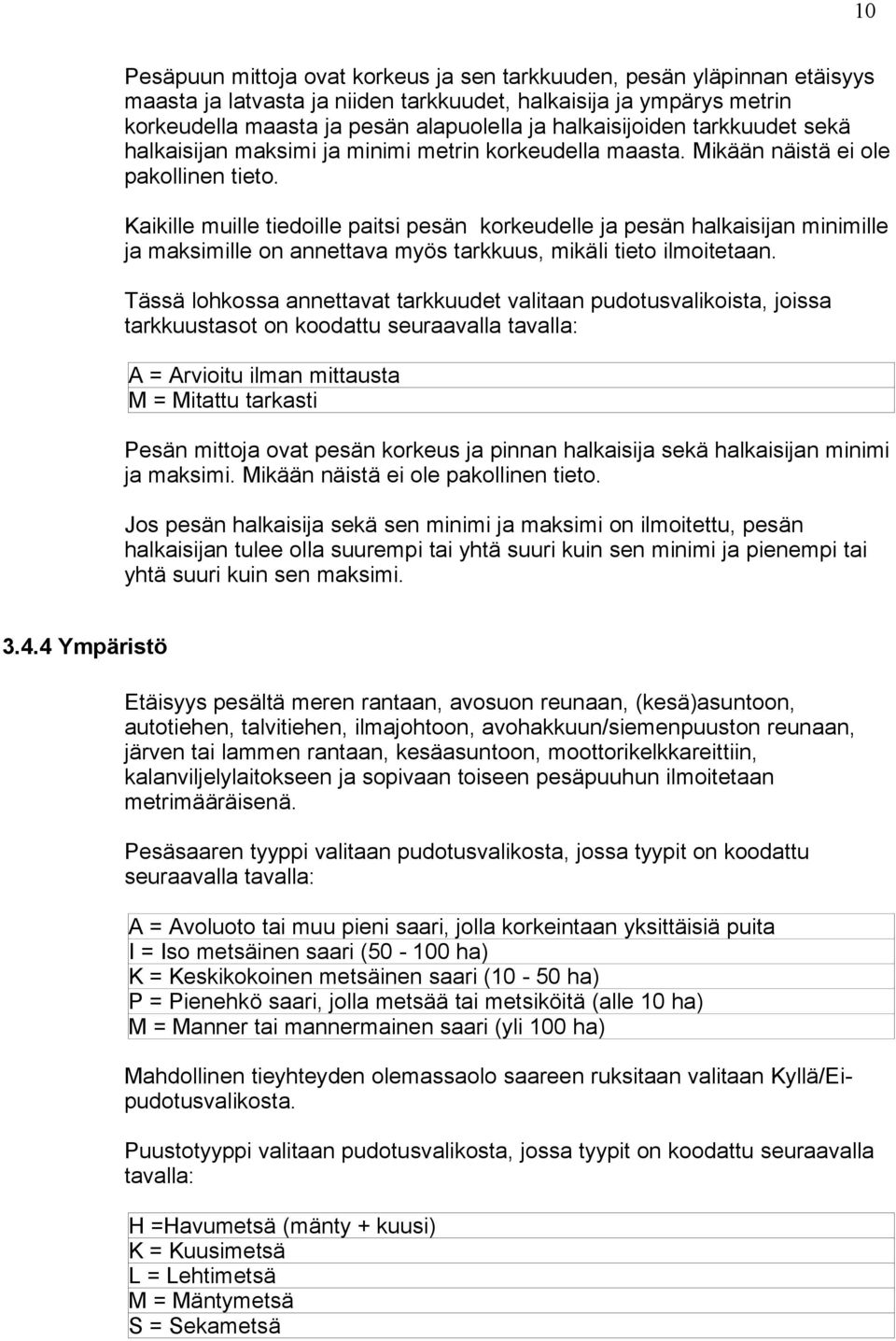 Kaikille muille tiedoille paitsi pesän korkeudelle ja pesän halkaisijan minimille ja maksimille on annettava myös tarkkuus, mikäli tieto ilmoitetaan.