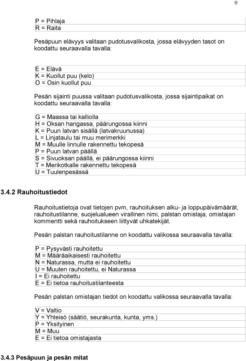Linjataulu tai muu merimerkki M = Muulle linnulle rakennettu tekopesä P = Puun latvan päällä S = Sivuoksan päällä, ei päärungossa kiinni T = Merikotkalle rakennettu tekopesä U = Tuulenpesässä 3.4.