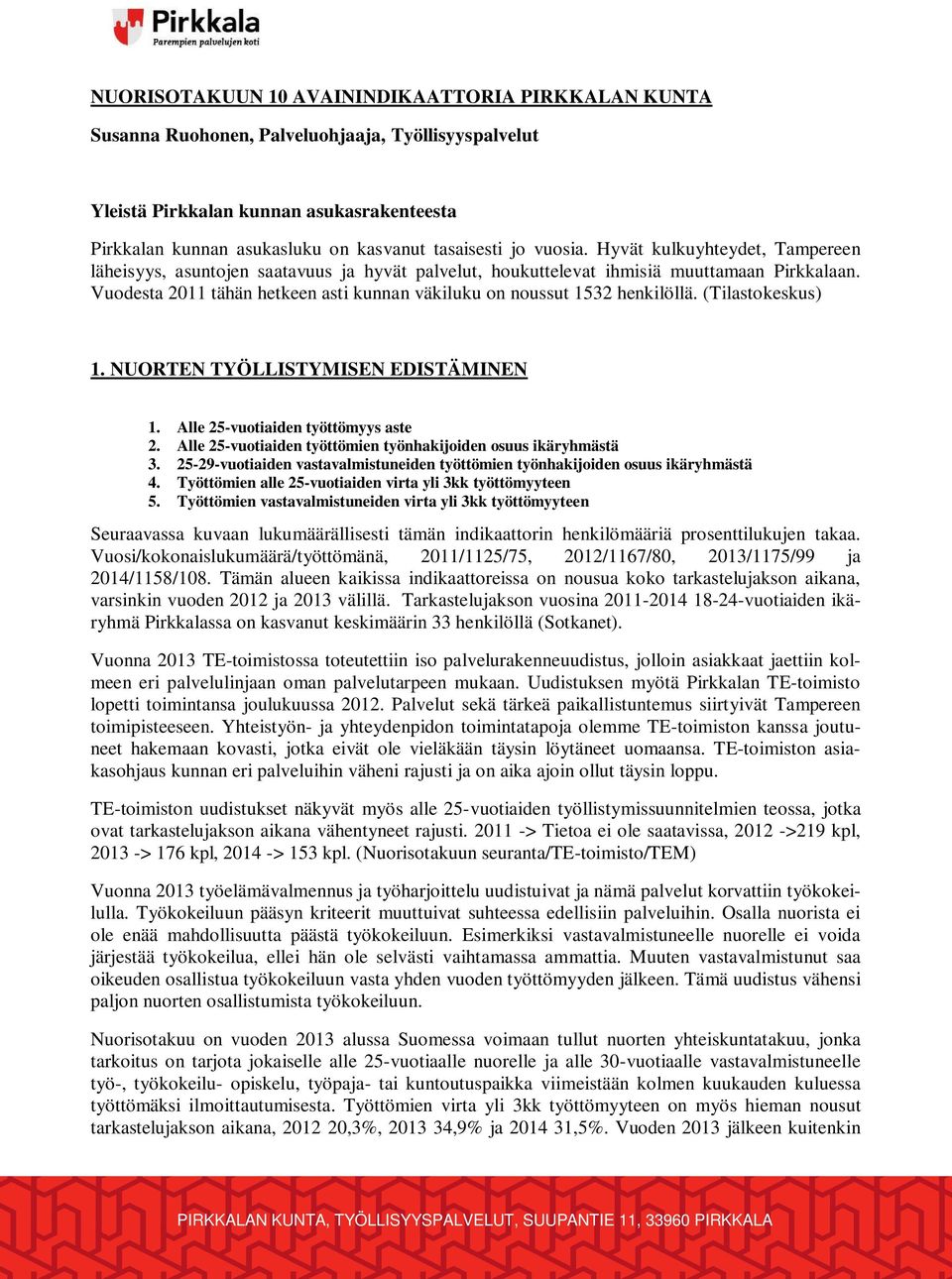 Vuodesta 2011 tähän hetkeen asti kunnan väkiluku on noussut 1532 henkilöllä. (Tilastokeskus) 1. NUORTEN TYÖLLISTYMISEN EDISTÄMINEN 1. Alle 25-vuotiaiden työttömyys aste 2.