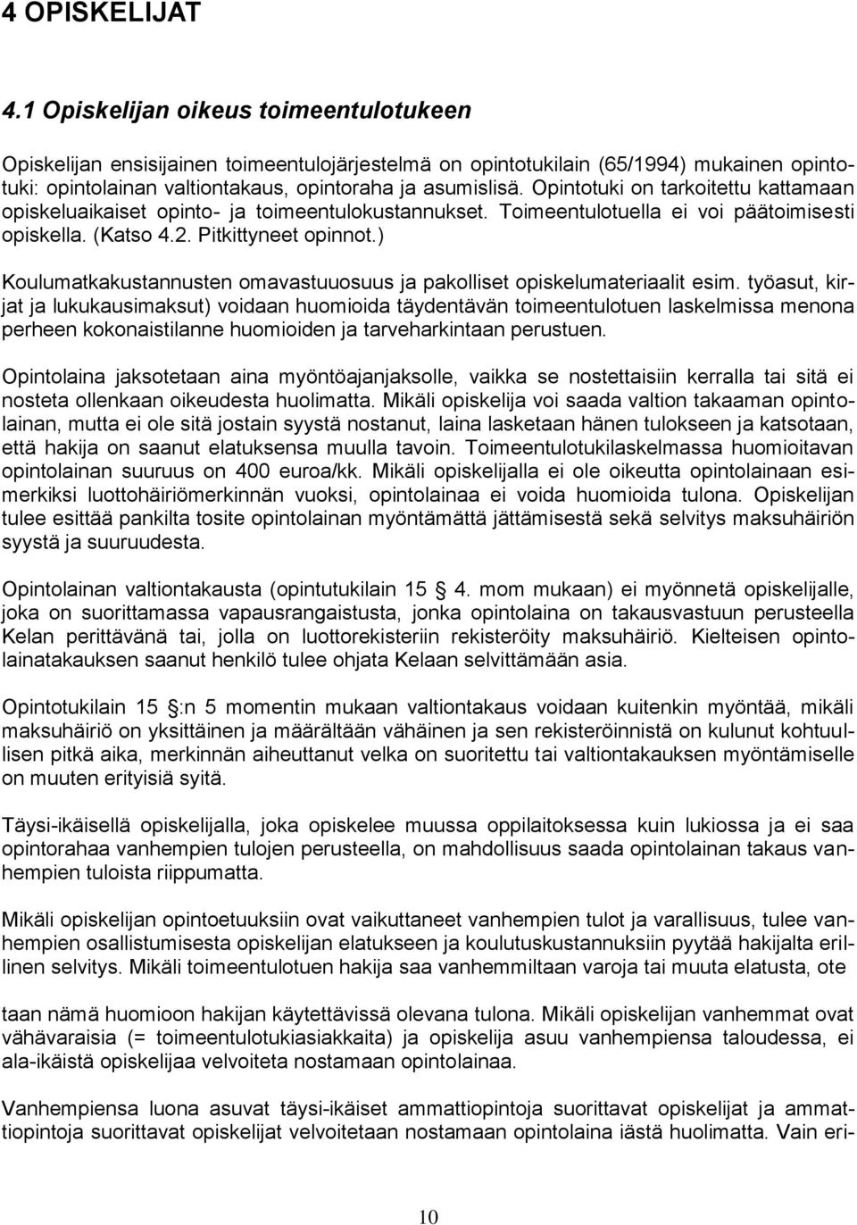 Opintotuki on tarkoitettu kattamaan opiskeluaikaiset opinto- ja toimeentulokustannukset. Toimeentulotuella ei voi päätoimisesti opiskella. (Katso 4.2. Pitkittyneet opinnot.