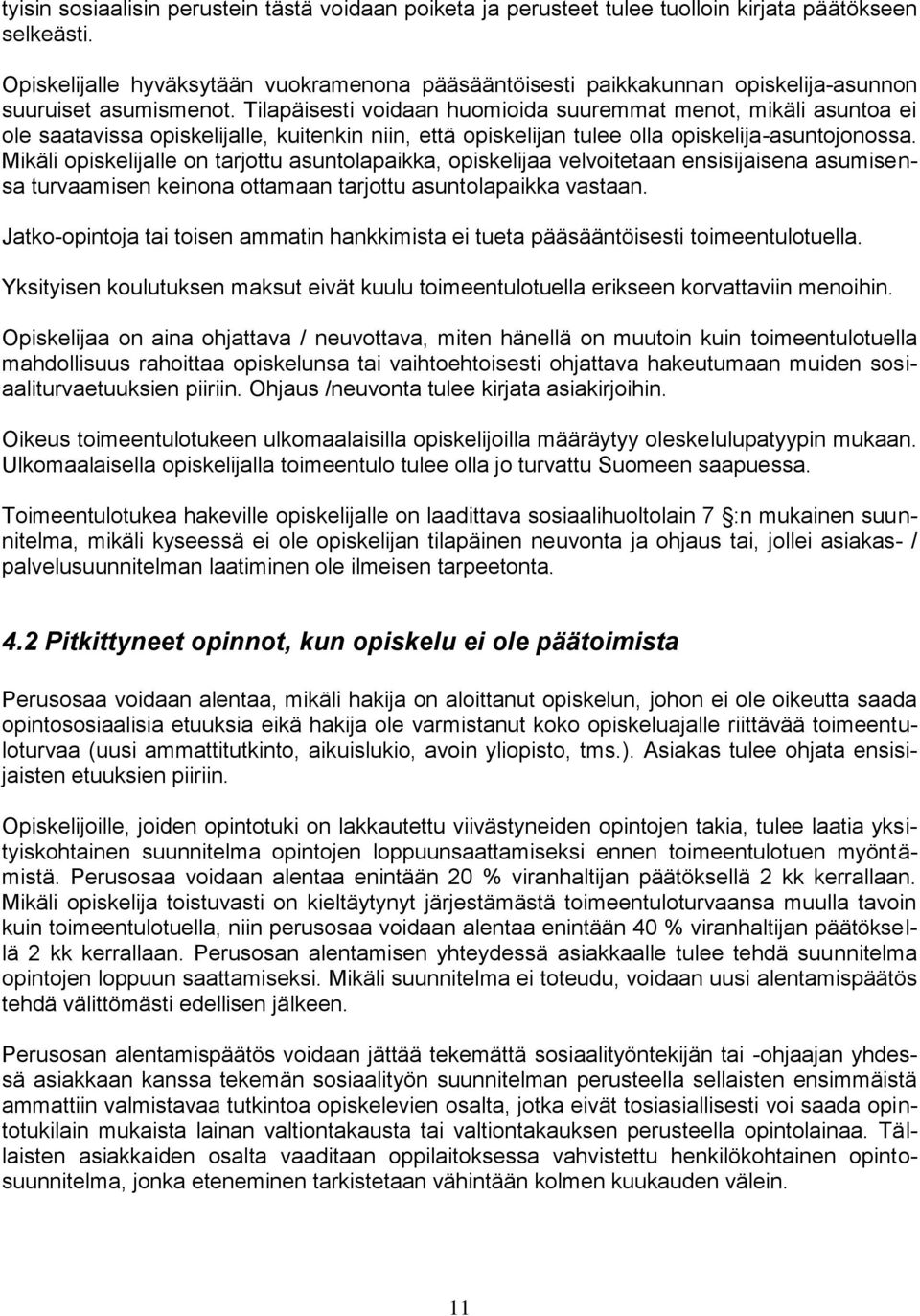 Tilapäisesti voidaan huomioida suuremmat menot, mikäli asuntoa ei ole saatavissa opiskelijalle, kuitenkin niin, että opiskelijan tulee olla opiskelija-asuntojonossa.