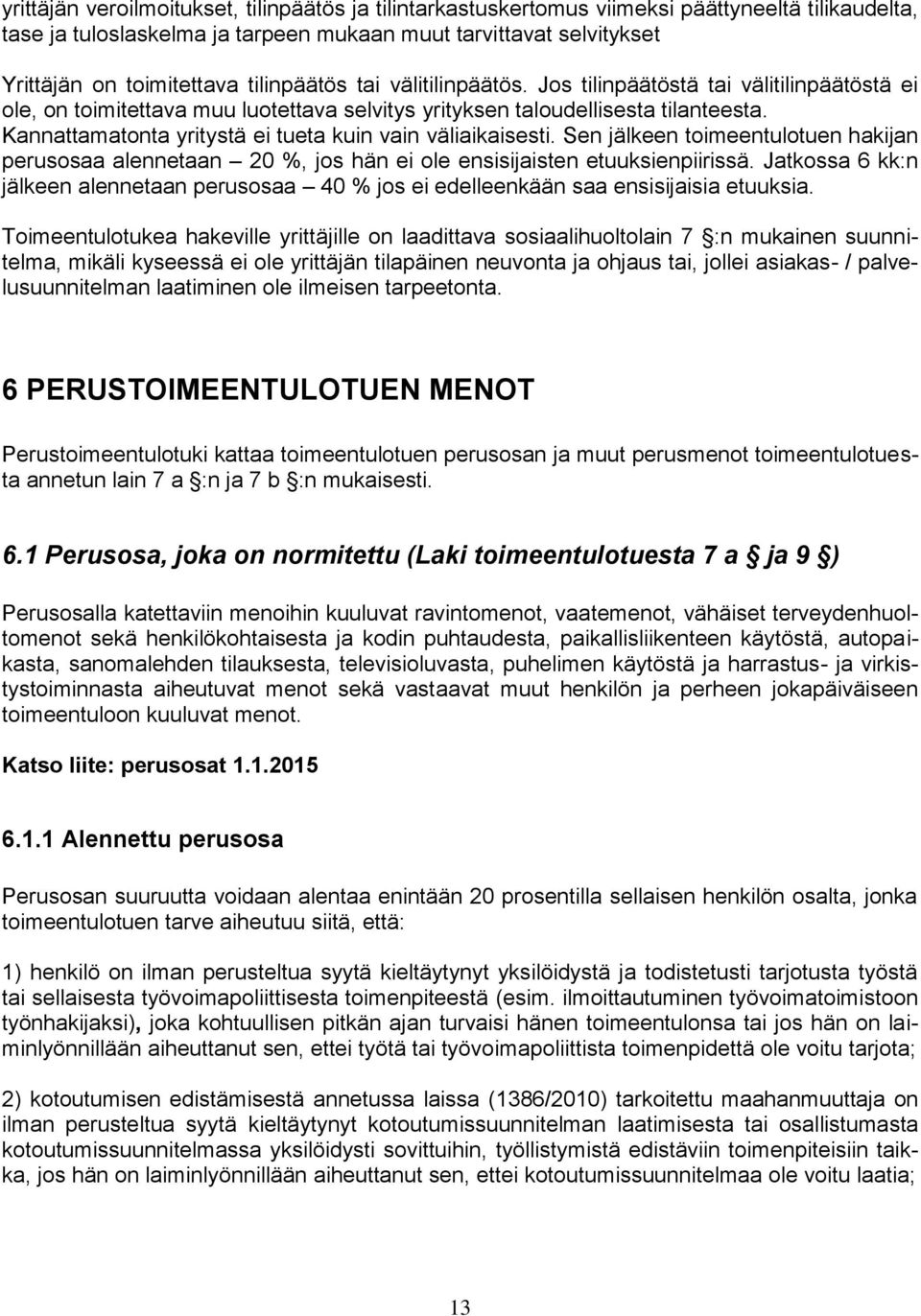 Kannattamatonta yritystä ei tueta kuin vain väliaikaisesti. Sen jälkeen toimeentulotuen hakijan perusosaa alennetaan 20 %, jos hän ei ole ensisijaisten etuuksienpiirissä.