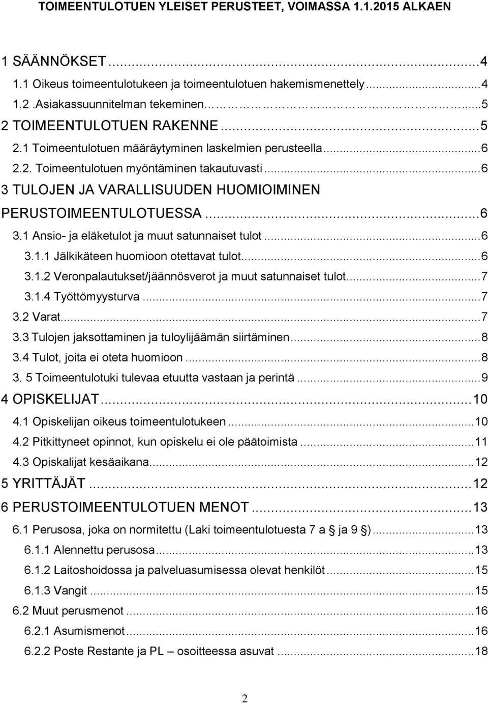 .. 6 3 TULOJEN JA VARALLISUUDEN HUOMIOIMINEN PERUSTOIMEENTULOTUESSA... 6 3.1 Ansio- ja eläketulot ja muut satunnaiset tulot... 6 3.1.1 Jälkikäteen huomioon otettavat tulot... 6 3.1.2 Veronpalautukset/jäännösverot ja muut satunnaiset tulot.