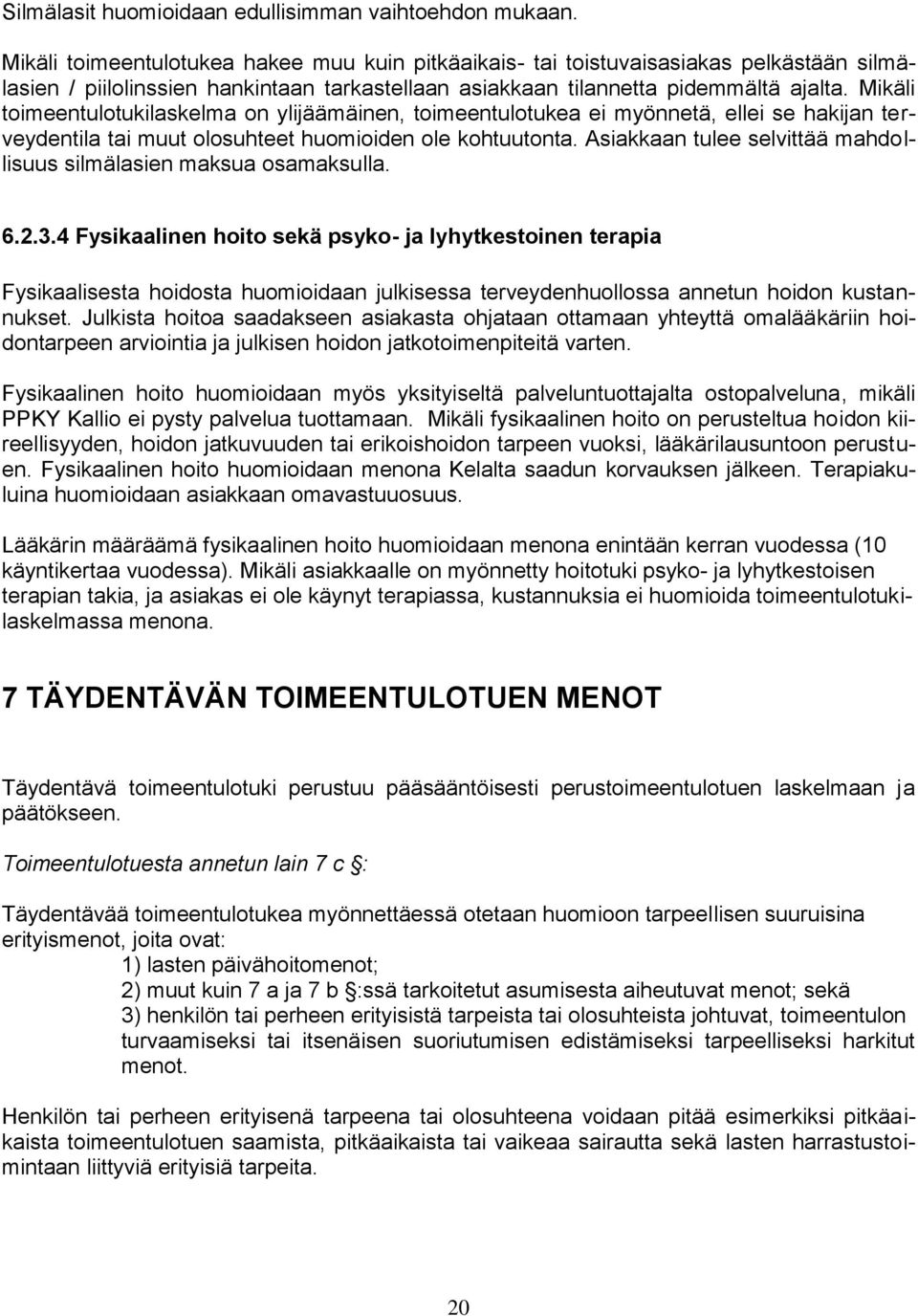 Mikäli toimeentulotukilaskelma on ylijäämäinen, toimeentulotukea ei myönnetä, ellei se hakijan terveydentila tai muut olosuhteet huomioiden ole kohtuutonta.
