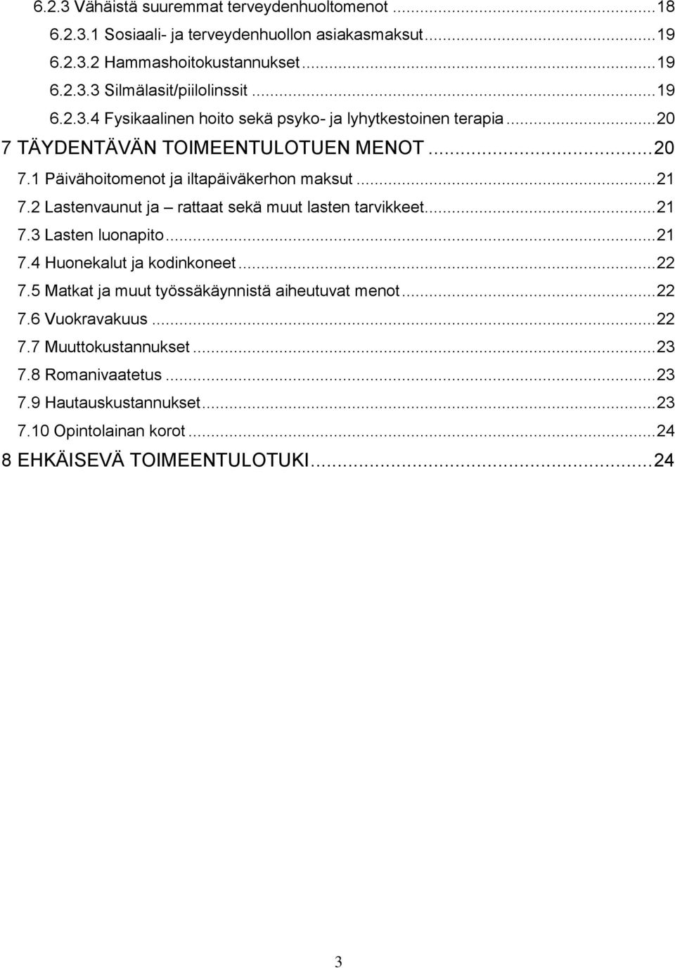 2 Lastenvaunut ja rattaat sekä muut lasten tarvikkeet... 21 7.3 Lasten luonapito... 21 7.4 Huonekalut ja kodinkoneet... 22 7.5 Matkat ja muut työssäkäynnistä aiheutuvat menot.