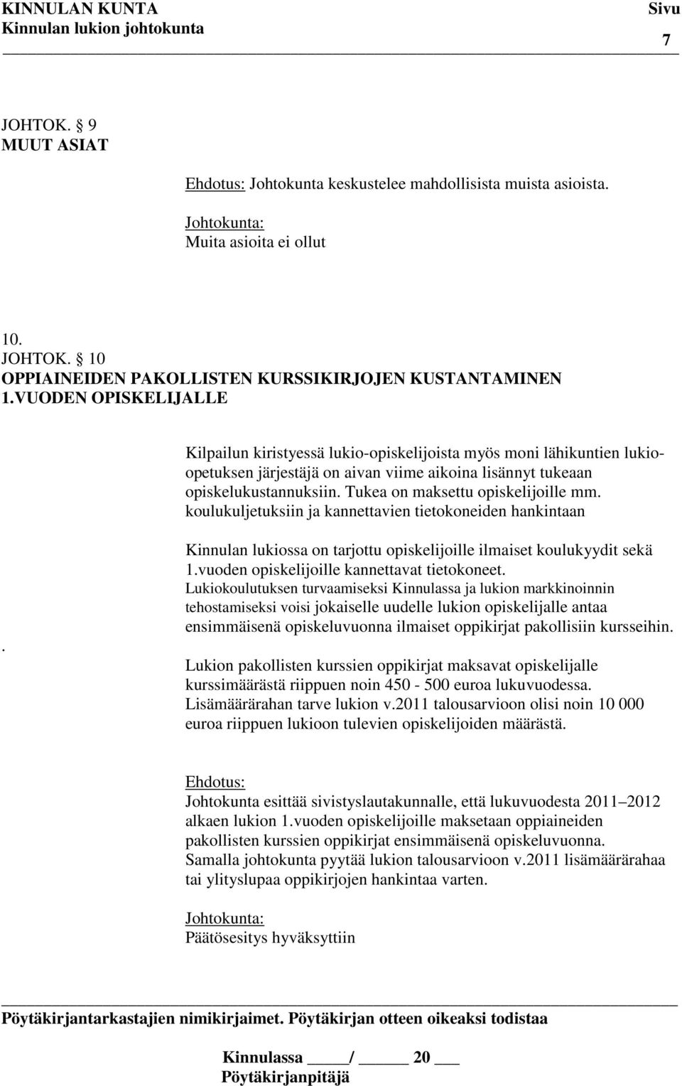 Tukea on maksettu opiskelijoille mm. koulukuljetuksiin ja kannettavien tietokoneiden hankintaan. Kinnulan lukiossa on tarjottu opiskelijoille ilmaiset koulukyydit sekä 1.