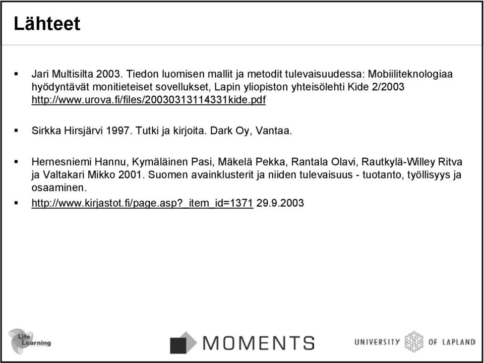 yhteisölehti Kide 2/2003 http://www.urova.fi/files/20030313114331kide.pdf Sirkka Hirsjärvi 1997. Tutki ja kirjoita. Dark Oy, Vantaa.