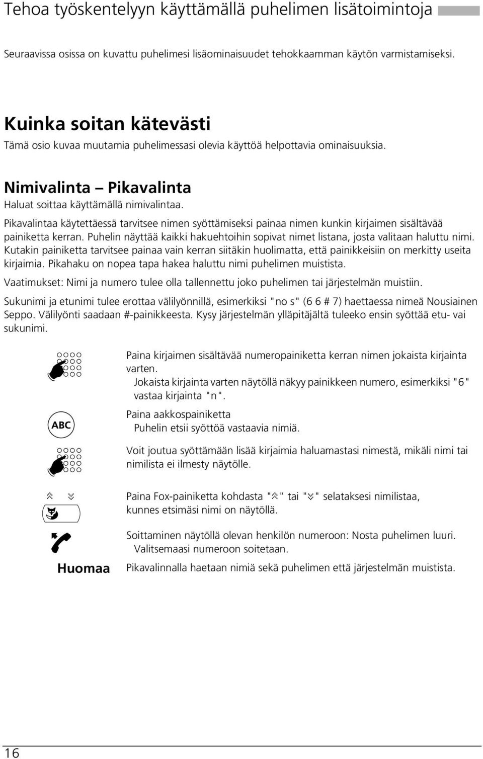 Pikavalintaa käytettäessä tarvitsee nimen syöttämiseksi painaa nimen kunkin kirjaimen sisältävää painiketta kerran.