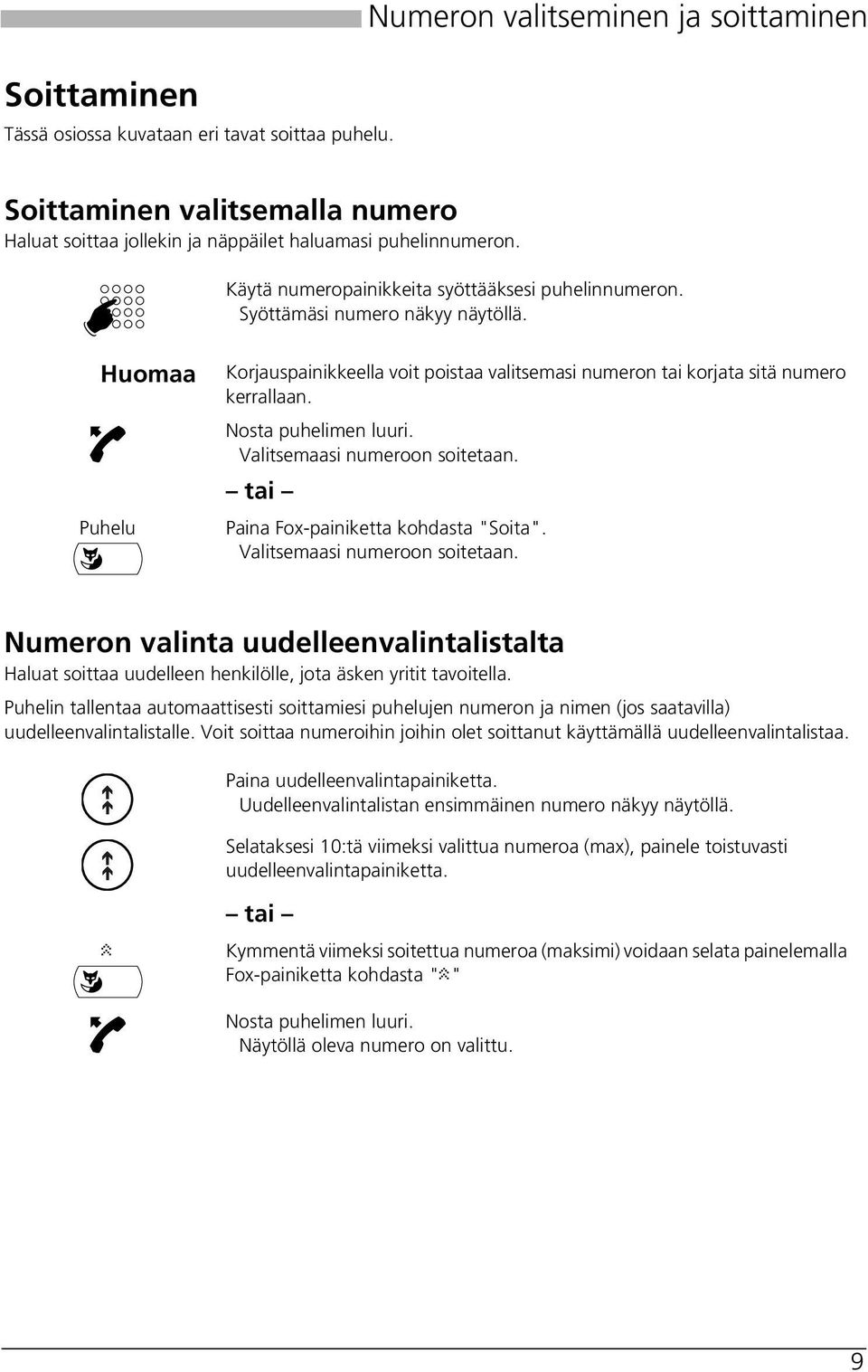 Nosta puhelimen luuri. Valitsemaasi numeroon soitetaan. tai Paina Fox-painiketta kohdasta "Soita". Valitsemaasi numeroon soitetaan. Numeron valinta uudelleenvalintalistalta Haluat soittaa uudelleen henkilölle, jota äsken yritit tavoitella.