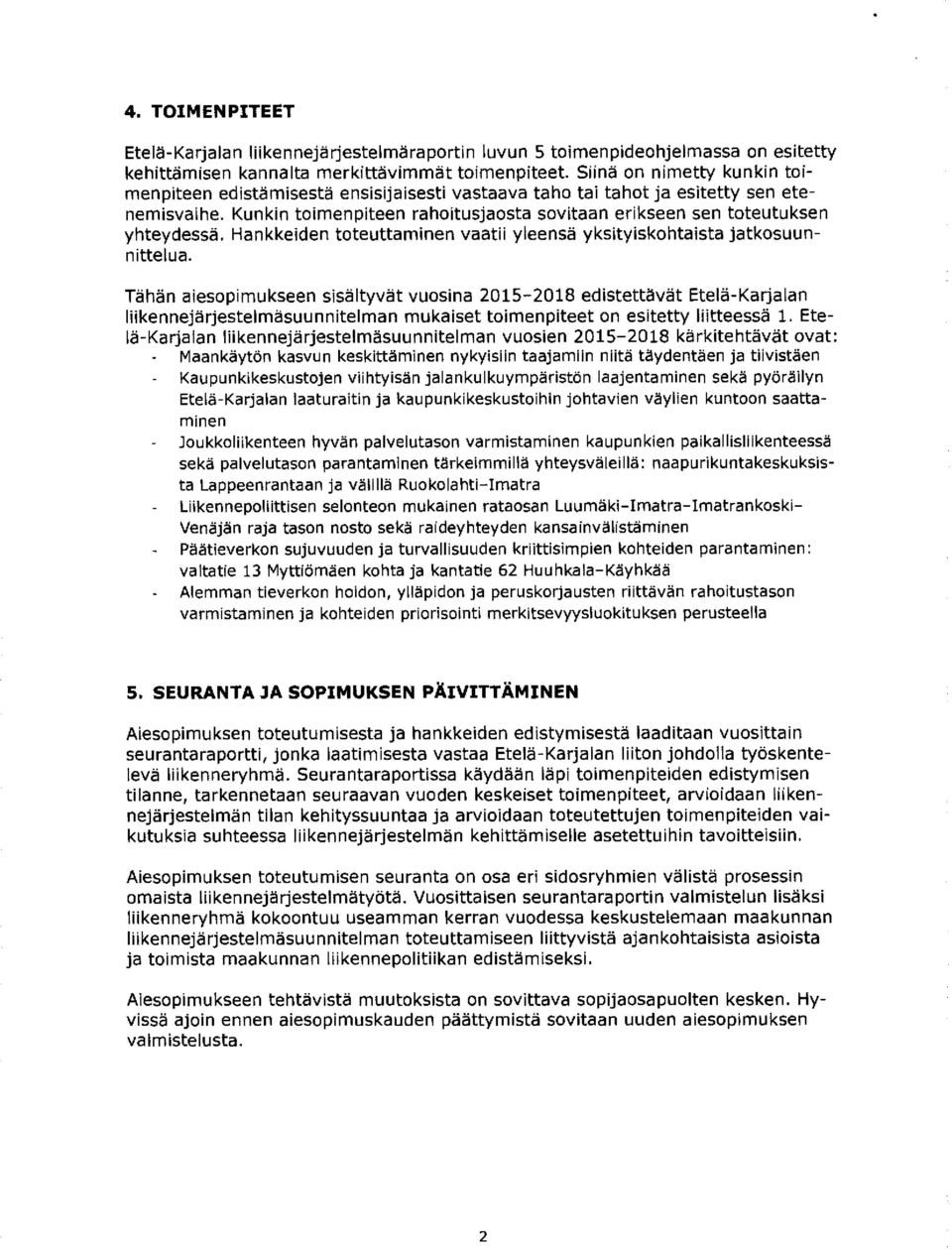 Kunkin toim enpiteen rahoitusjaosta sovitaan erikseen sen toteutuksen yhteydessä. Hankkeiden toteuttam inen vaatii yleensä yksityiskohtaista jatkosuunnittelua.