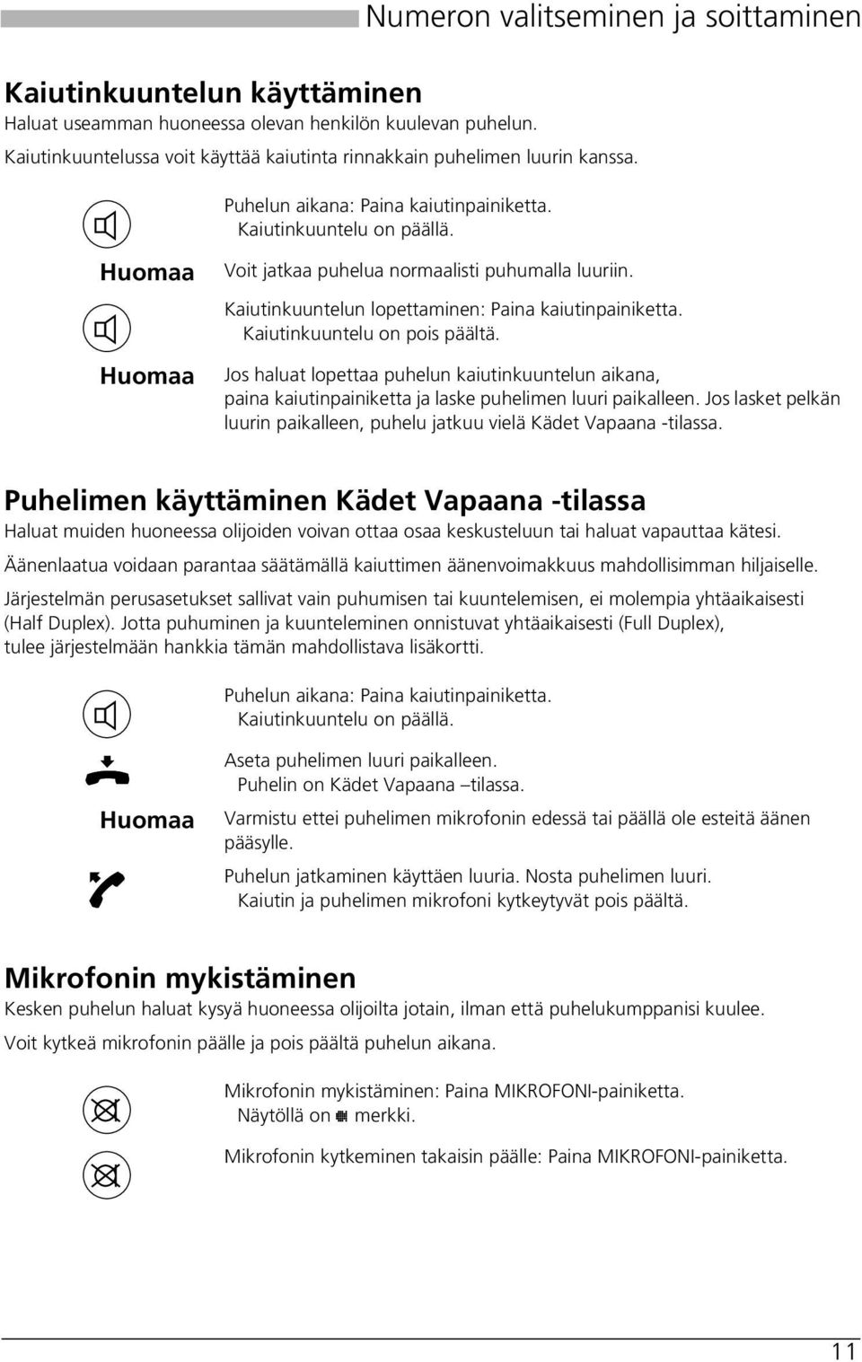 Voit jatkaa puhelua normaalisti puhumalla luuriin. Kaiutinkuuntelun lopettaminen: Paina kaiutinpainiketta. Kaiutinkuuntelu on pois päältä.