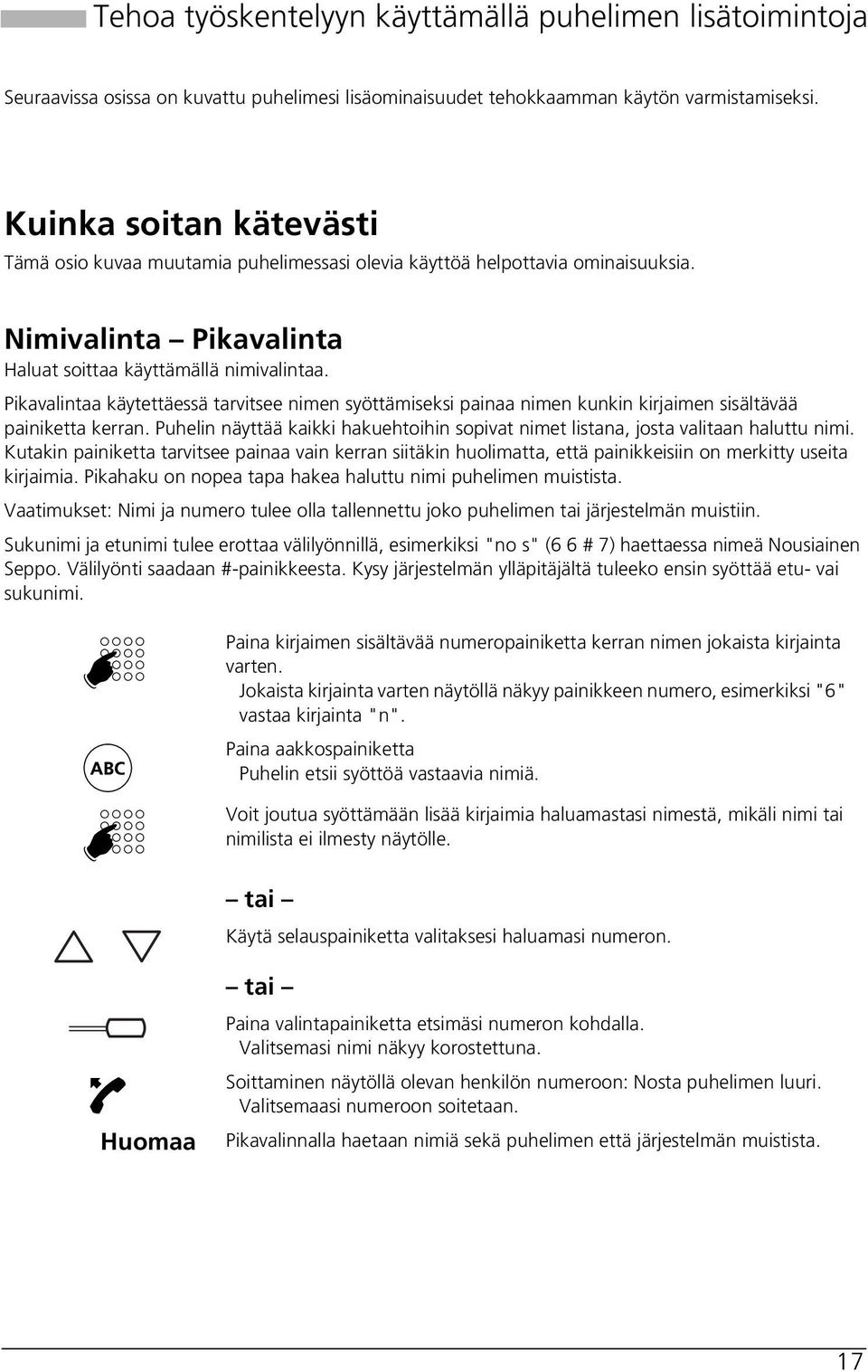 Pikavalintaa käytettäessä tarvitsee nimen syöttämiseksi painaa nimen kunkin kirjaimen sisältävää painiketta kerran.