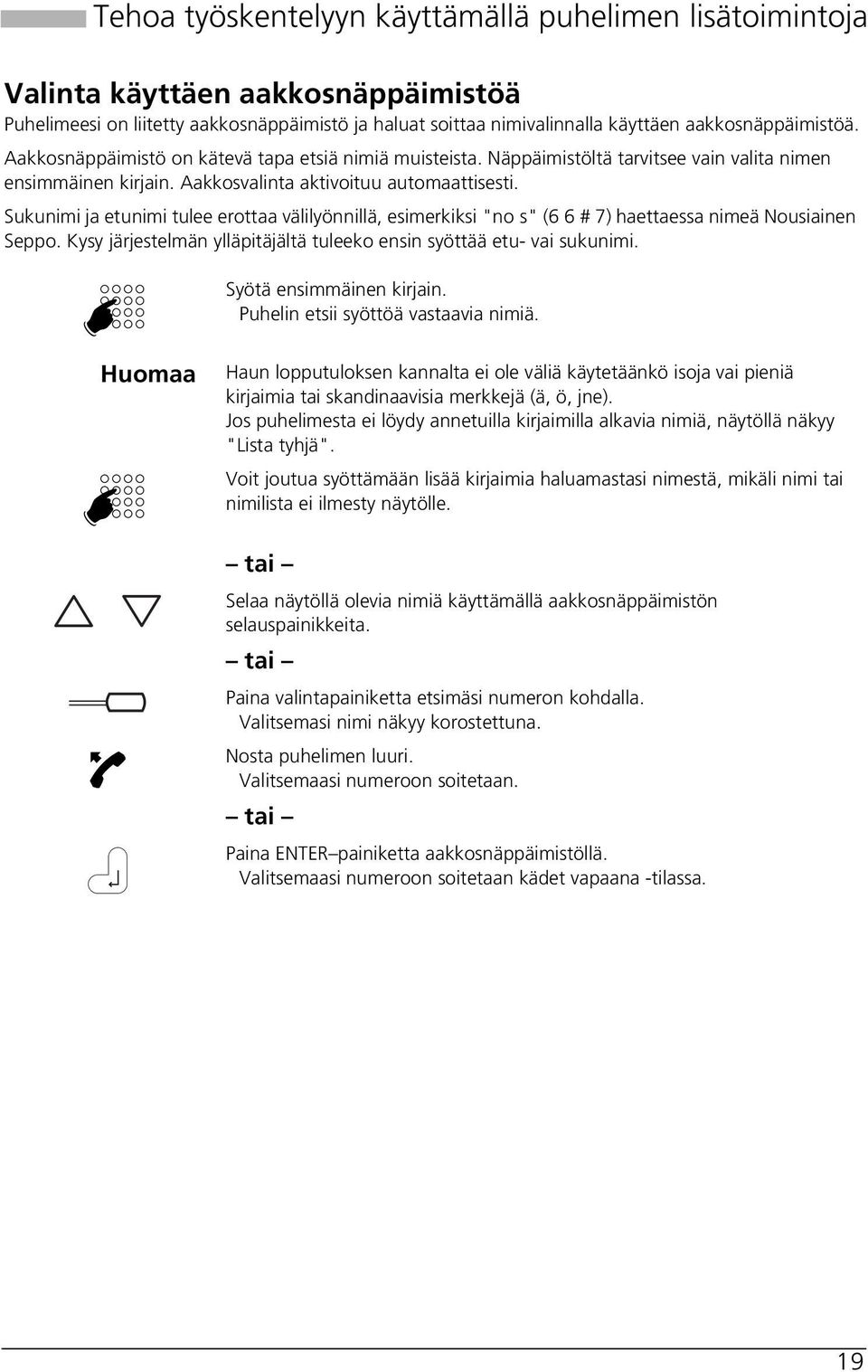 Sukunimi ja etunimi tulee erottaa välilyönnillä, esimerkiksi "no s" (6 6 # 7) haettaessa nimeä Nousiainen Seppo. Kysy järjestelmän ylläpitäjältä tuleeko ensin syöttää etu- vai sukunimi.