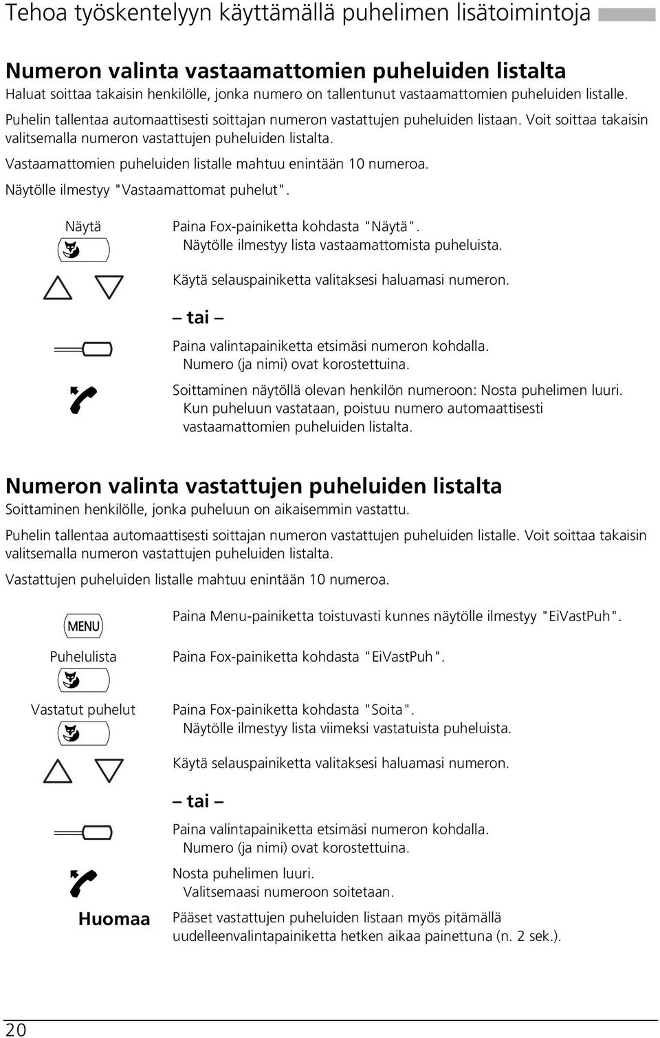 Vastaamattomien puheluiden listalle mahtuu enintään 10 numeroa. Näytölle ilmestyy "Vastaamattomat puhelut". Näytä Paina Fox-painiketta kohdasta "Näytä".