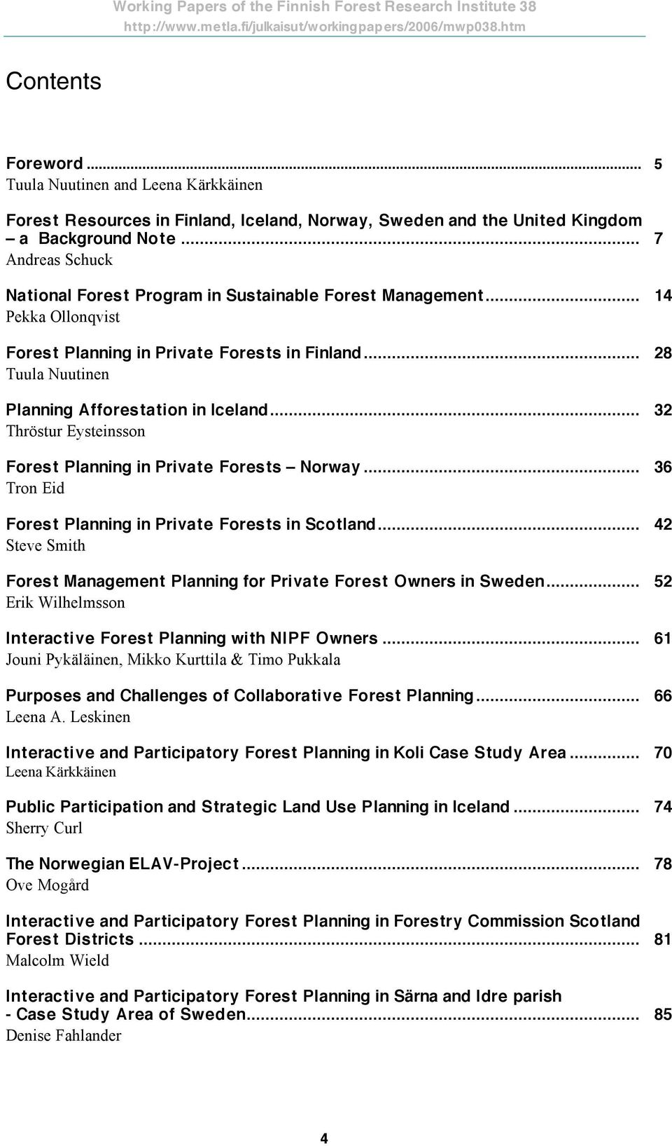 .. 32 Thröstur Eysteinsson Forest Planning in Private Forests Norway... 36 Tron Eid Forest Planning in Private Forests in Scotland.