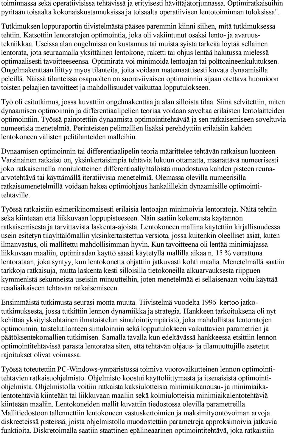 Useissa alan ongelmissa on kustannus tai muista syistä tärkeää löytää sellainen lentorata, jota seuraamalla yksittäinen lentokone, raketti tai ohjus lentää halutussa mielessä optimaalisesti