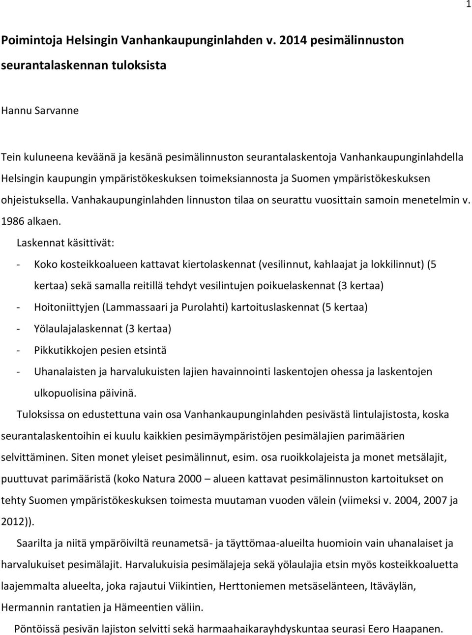 toimeksiannosta ja Suomen ympäristökeskuksen ohjeistuksella. Vanhakaupunginlahden linnuston tilaa on seurattu vuosittain samoin menetelmin v. 1986 alkaen.