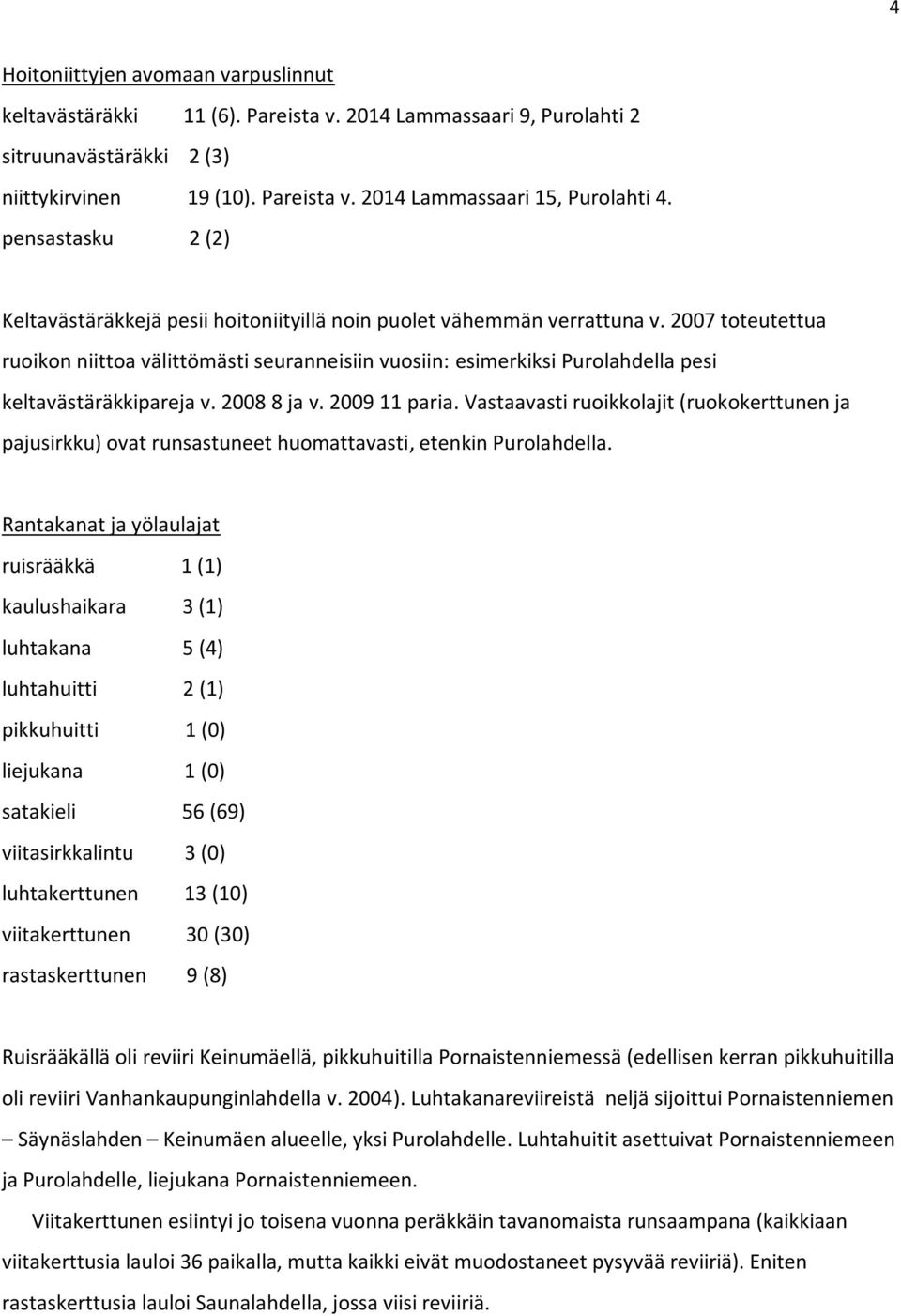 2007 toteutettua ruoikon niittoa välittömästi seuranneisiin vuosiin: esimerkiksi Purolahdella pesi keltavästäräkkipareja v. 2008 8 ja v. 2009 11 paria.