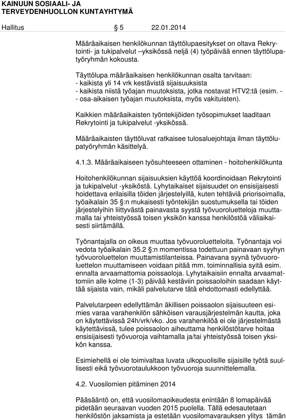 - - osa-aikaisen työajan muutoksista, myös vakituisten). Kaikkien määräaikaisten työntekijöiden työsopimukset laaditaan Rekrytointi ja tukipalvelut -yksikössä.