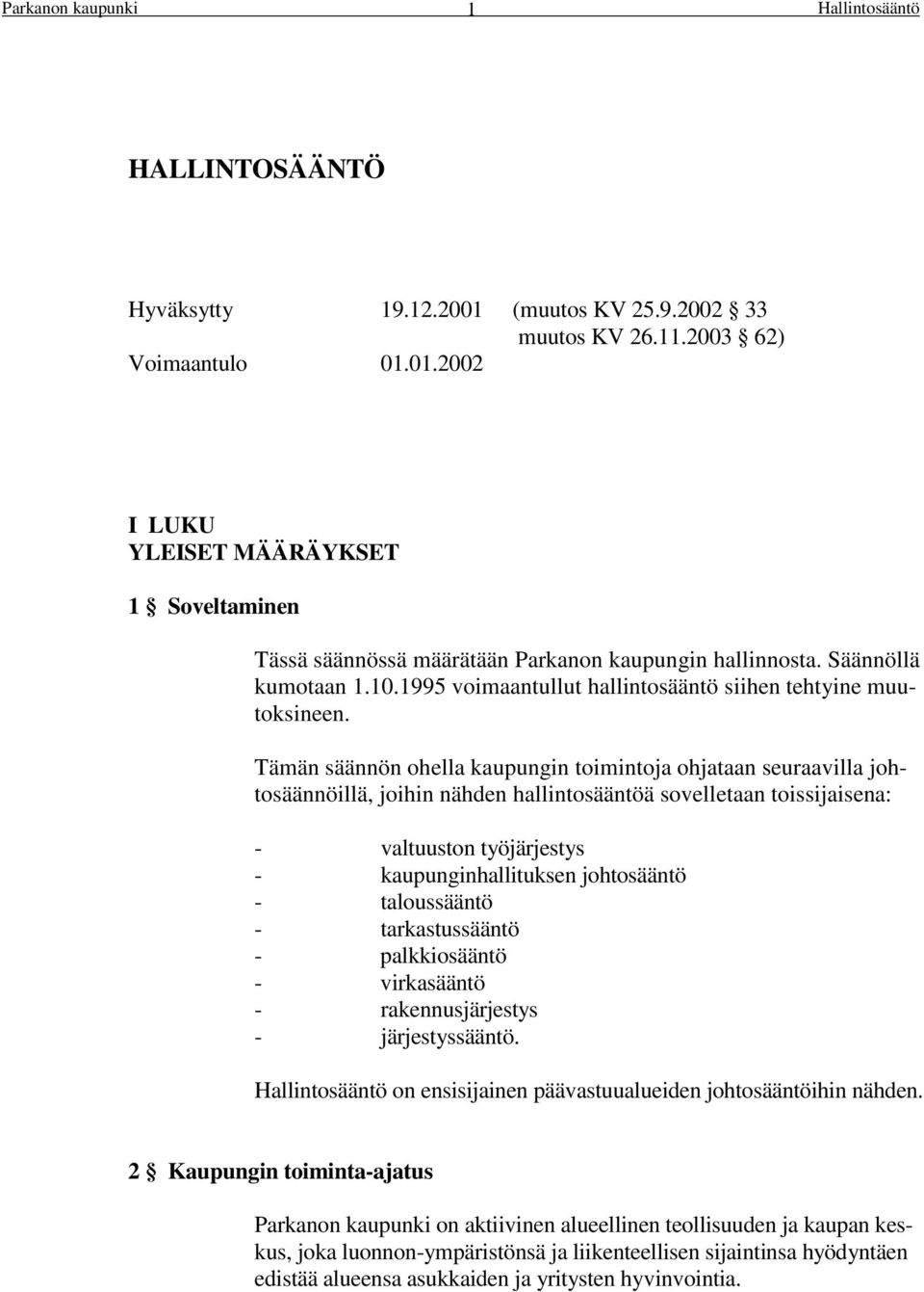 Tämän säännön ohella kaupungin toimintoja ohjataan seuraavilla johtosäännöillä, joihin nähden hallintosääntöä sovelletaan toissijaisena: - valtuuston työjärjestys - kaupunginhallituksen johtosääntö -