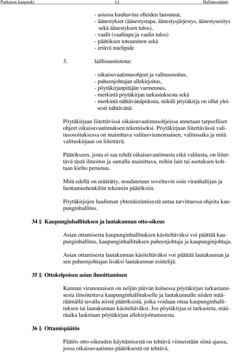 laillisuustietona: - oikaisuvaatimusohjeet ja valitusosoitus, - puheenjohtajan allekirjoitus, - pöytäkirjanpitäjän varmennus, - merkintä pöytäkirjan tarkastuksesta sekä - merkintä nähtävänäpidosta,