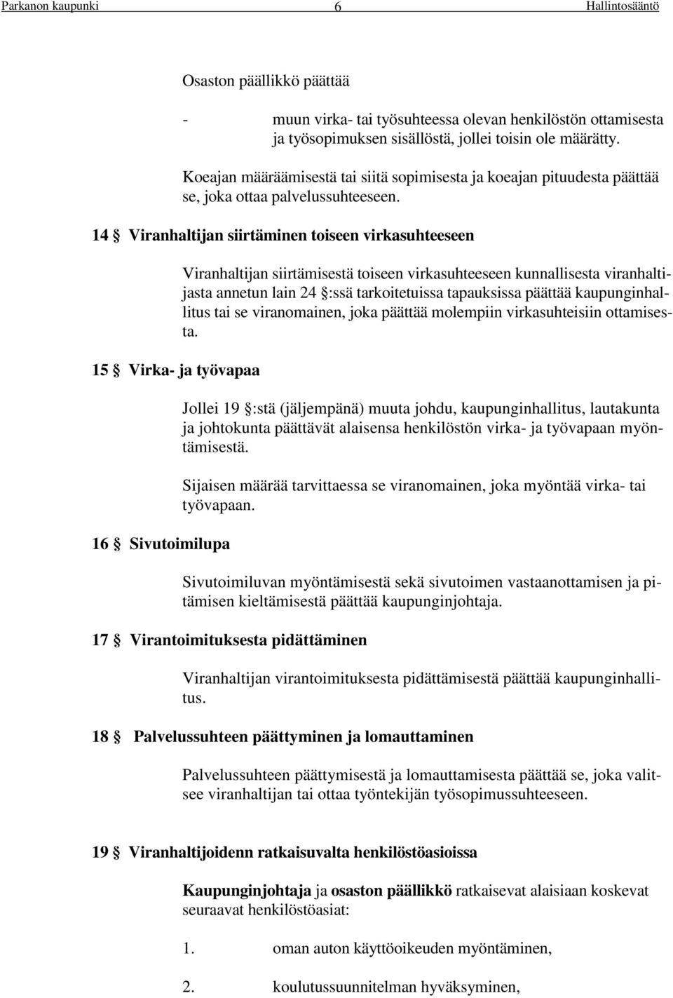 14 Viranhaltijan siirtäminen toiseen virkasuhteeseen 15 Virka- ja työvapaa 16 Sivutoimilupa Viranhaltijan siirtämisestä toiseen virkasuhteeseen kunnallisesta viranhaltijasta annetun lain 24 :ssä