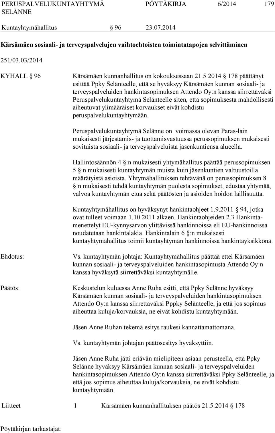 2014 178 päättänyt esittää Ppky Selänteelle, että se hyväksyy Kärsämäen kunnan sosiaali- ja terveyspalveluiden hankintasopimuksen Attendo Oy:n kanssa siirrettäväksi Peruspalvelukuntayhtymä