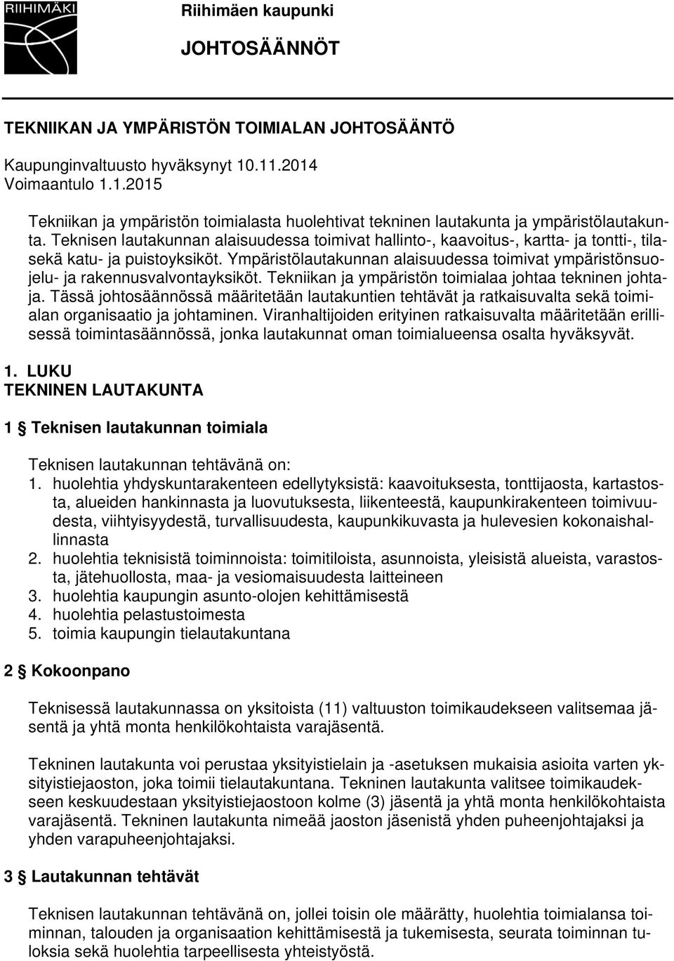 Teknisen lautakunnan alaisuudessa toimivat hallinto-, kaavoitus-, kartta- ja tontti-, tilasekä katu- ja puistoyksiköt.