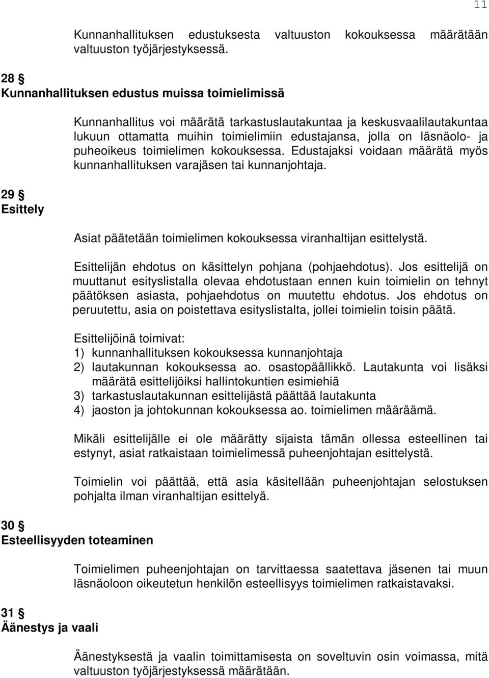 läsnäolo- ja puheoikeus toimielimen kokouksessa. Edustajaksi voidaan määrätä myös kunnanhallituksen varajäsen tai kunnanjohtaja. Asiat päätetään toimielimen kokouksessa viranhaltijan esittelystä.