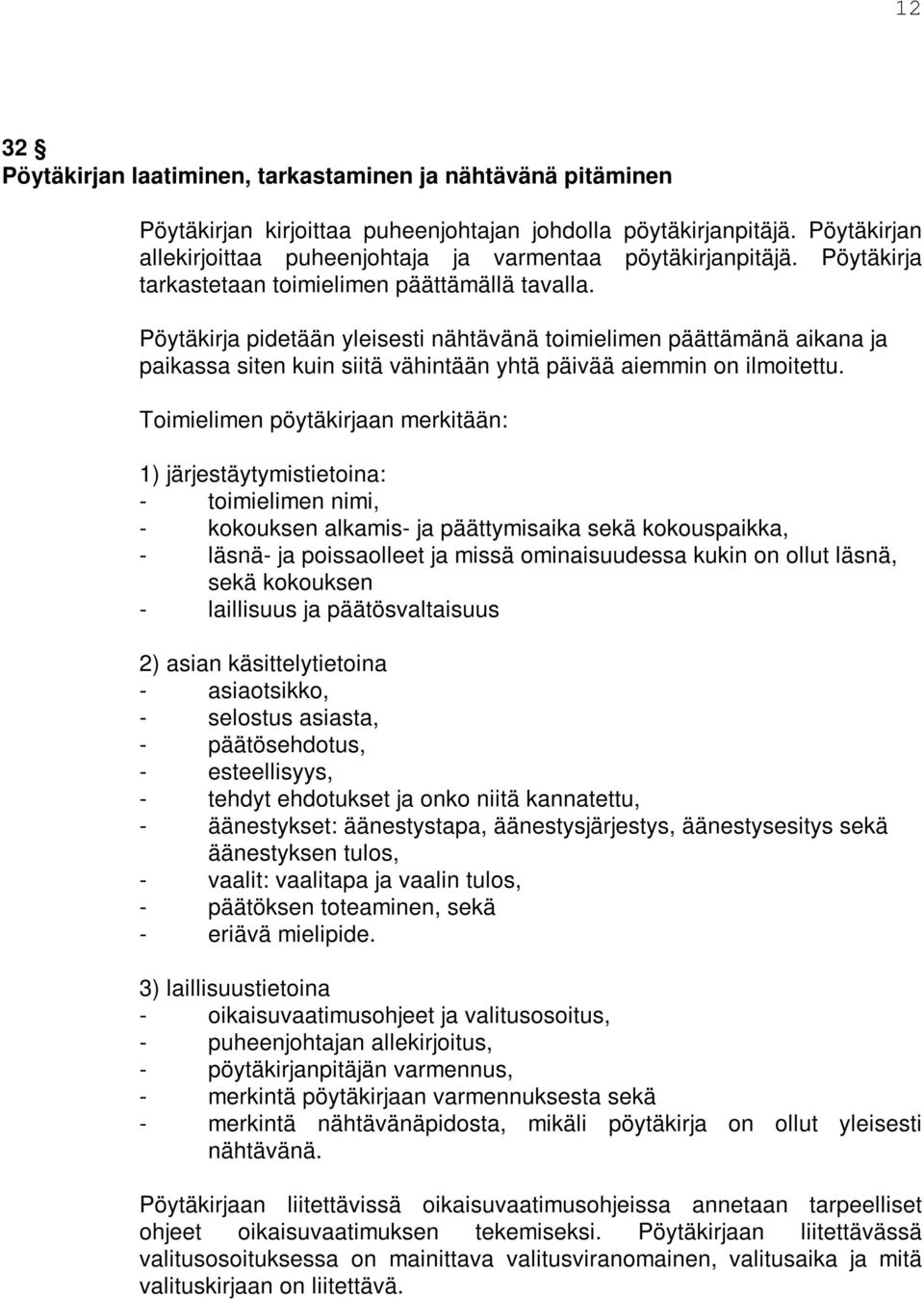 Pöytäkirja pidetään yleisesti nähtävänä toimielimen päättämänä aikana ja paikassa siten kuin siitä vähintään yhtä päivää aiemmin on ilmoitettu.