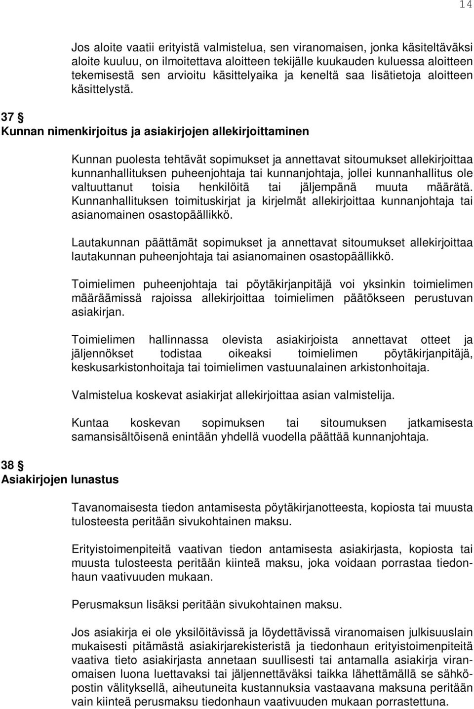 37 Kunnan nimenkirjoitus ja asiakirjojen allekirjoittaminen 38 Asiakirjojen lunastus Kunnan puolesta tehtävät sopimukset ja annettavat sitoumukset allekirjoittaa kunnanhallituksen puheenjohtaja tai