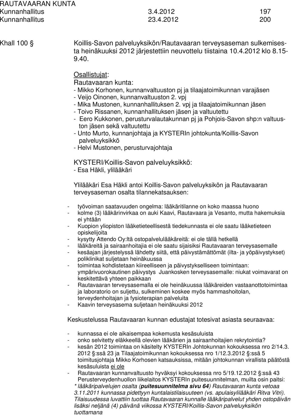 vpj ja tilaajatoimikunnan jäsen - Toivo Rissanen, kunnanhallituksen jäsen ja valtuutettu - Eero Kukkonen, perusturvalautakunnan pj ja Pohjois-Savon shp:n valtuuston jäsen sekä valtuutettu - Unto