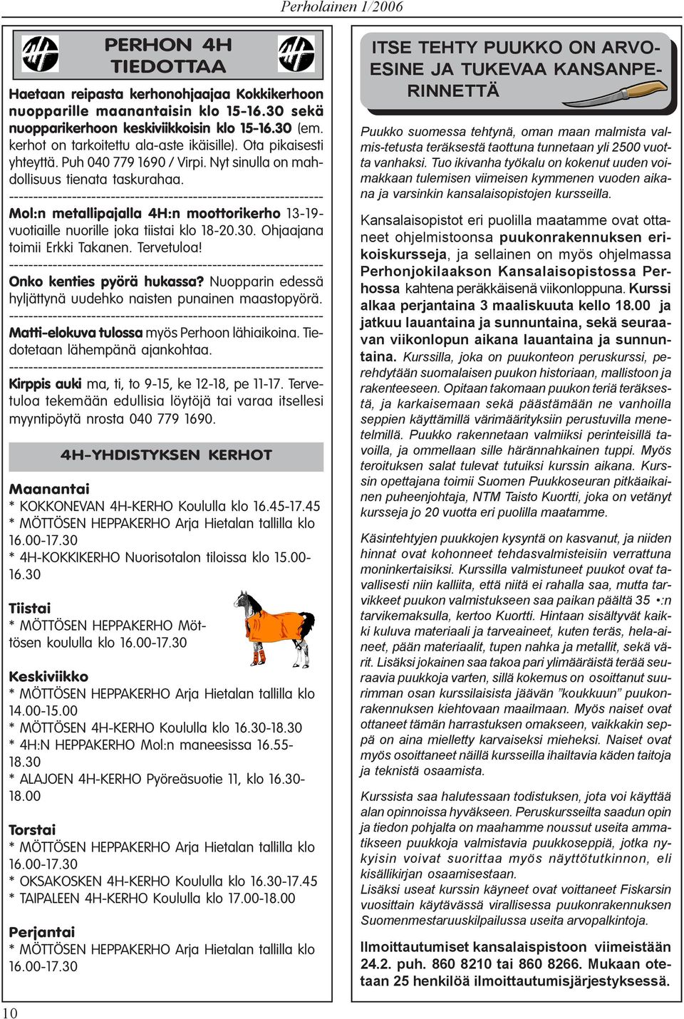 ----------------------------------------------------------------- Mol:n metallipajalla 4H:n moottorikerho 13-19- vuotiaille nuorille joka tiistai klo 18-20.30. Ohjaajana toimii Erkki Takanen.