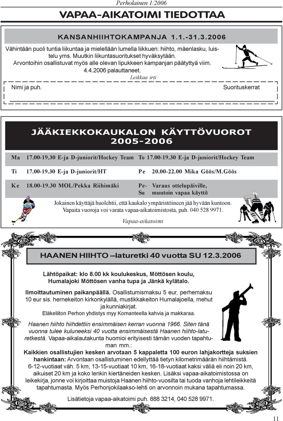 30 E-ja D-juniorit/Hockey Team To 17.00-19.30 E-ja D-juniorit/Hockey Team Ti 17.00-19.30 E-ja D-juniorit/HT Pe 20.00-22.00 Mika Göös/M.Göös Ke 18.00-19.30 MOL/Pekka Riihimäki Pe- Varaus ottelupäiville, Su muutoin vapaa käyttö Jokainen käyttäjä huolehtii, että kaukalo ympäristöineen jää hyvään kuntoon.