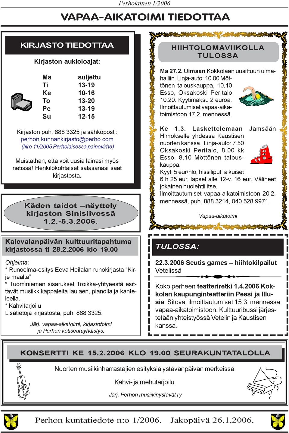 HIIHTOLOMAVIIKOLLA TULOSSA Ma 27.2. Uimaan Kokkolaan uusittuun uimahalliin. Linja-auto: 10.00 Möttönen talouskauppa, 10.10 Esso, Oksakoski Peritalo 10.20. Kyytimaksu 2 euroa.