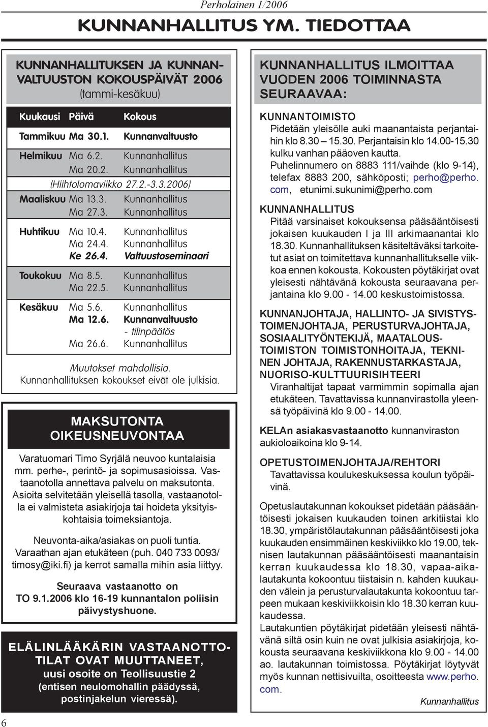 Ma 22.5. Kunnanhallitus Kunnanhallitus Kesäkuu Ma 5.6. Kunnanhallitus Ma 12.6. Kunnanvaltuusto - tilinpäätös Ma 26.6. Kunnanhallitus Muutokset mahdollisia.