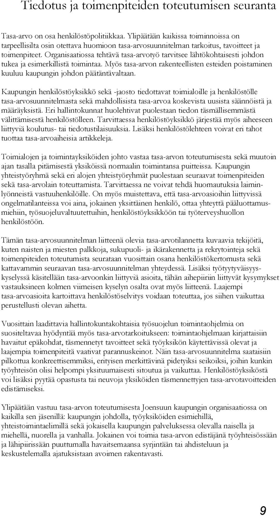 Organisaatiossa tehtävä tasa-arvotyö tarvitsee lähtökohtaisesti johdon tukea ja esimerkillistä toimintaa. Myös tasa-arvon rakenteellisten esteiden poistaminen kuuluu kaupungin johdon päätäntävaltaan.