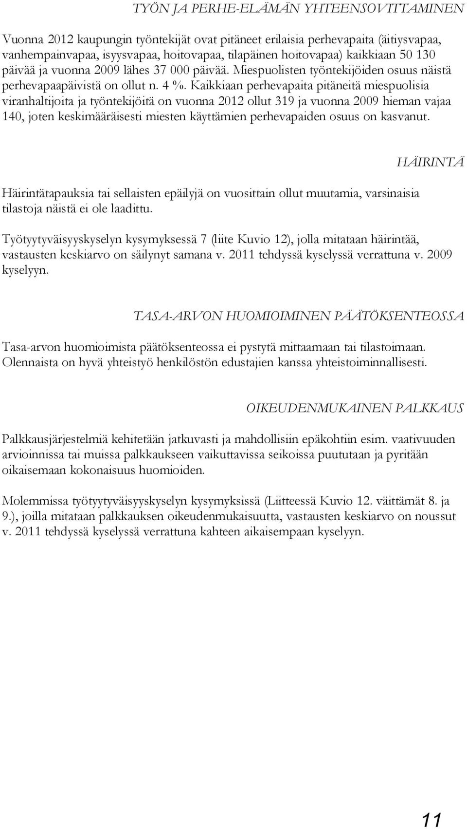 Kaikkiaan perhevapaita pitäneitä miespuolisia viranhaltijoita ja työntekijöitä on vuonna 2012 ollut 319 ja vuonna 2009 hieman vajaa 140, joten keskimääräisesti miesten käyttämien perhevapaiden osuus