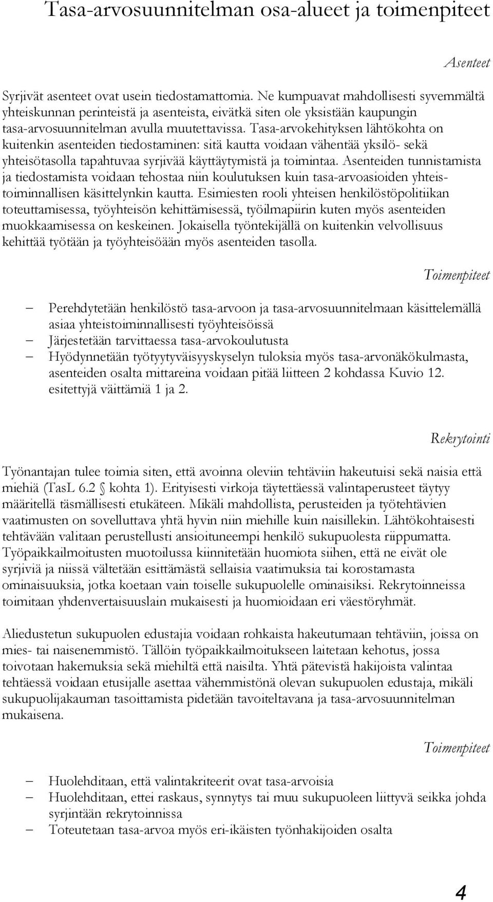 Tasa-arvokehityksen lähtökohta on kuitenkin asenteiden tiedostaminen: sitä kautta voidaan vähentää yksilö- sekä yhteisötasolla tapahtuvaa syrjivää käyttäytymistä ja toimintaa.