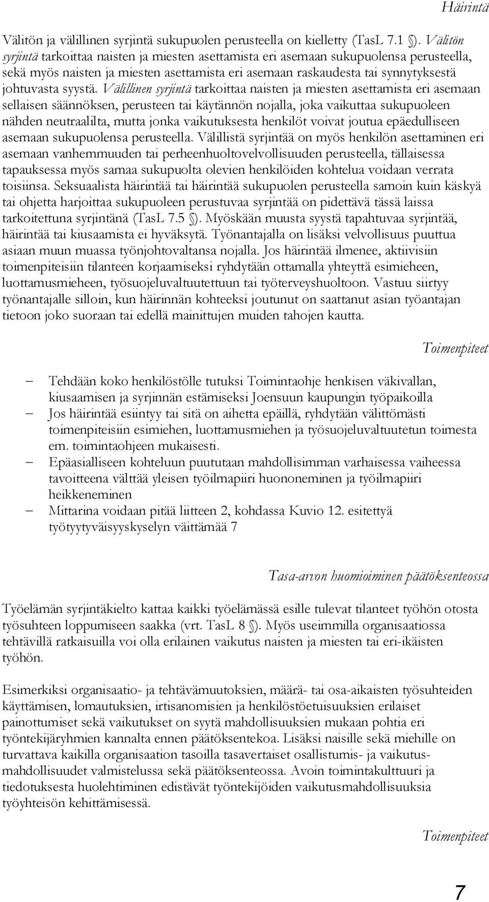 Välillinen syrjintä tarkoittaa naisten ja miesten asettamista eri asemaan sellaisen säännöksen, perusteen tai käytännön nojalla, joka vaikuttaa sukupuoleen nähden neutraalilta, mutta jonka