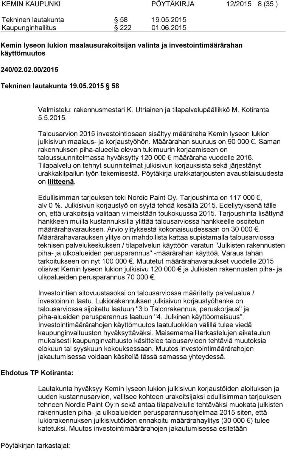 Utriainen ja tilapalvelupäällikkö M. Kotiranta 5.5.2015. Talousarvion 2015 investointiosaan sisältyy määräraha Kemin lyseon lukion julkisivun maalaus- ja korjaustyöhön. Määrärahan suuruus on 90 000.