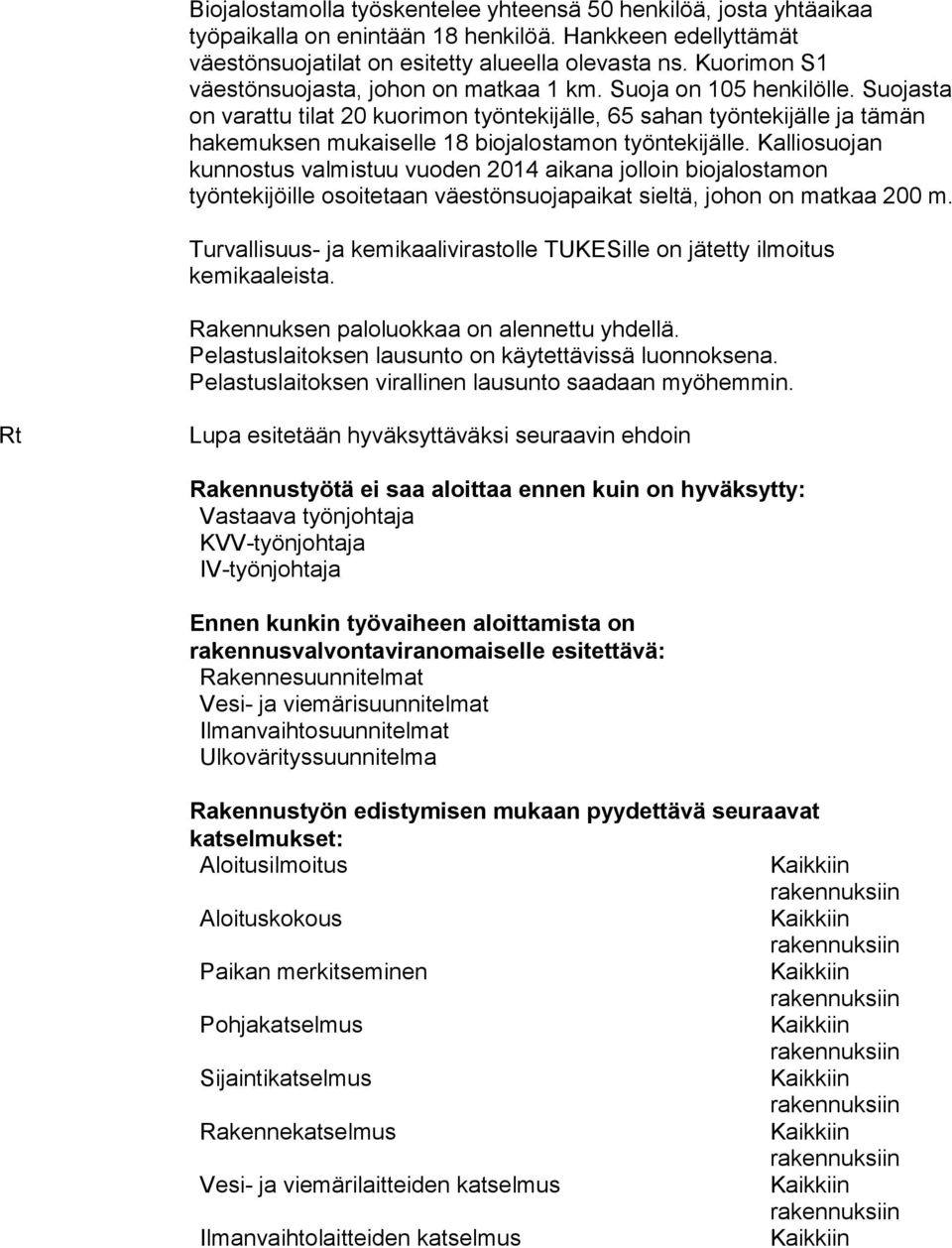 Suojasta on varattu tilat 20 kuorimon työntekijälle, 65 sahan työntekijälle ja tämän hakemuksen mukaiselle 18 biojalostamon työntekijälle.