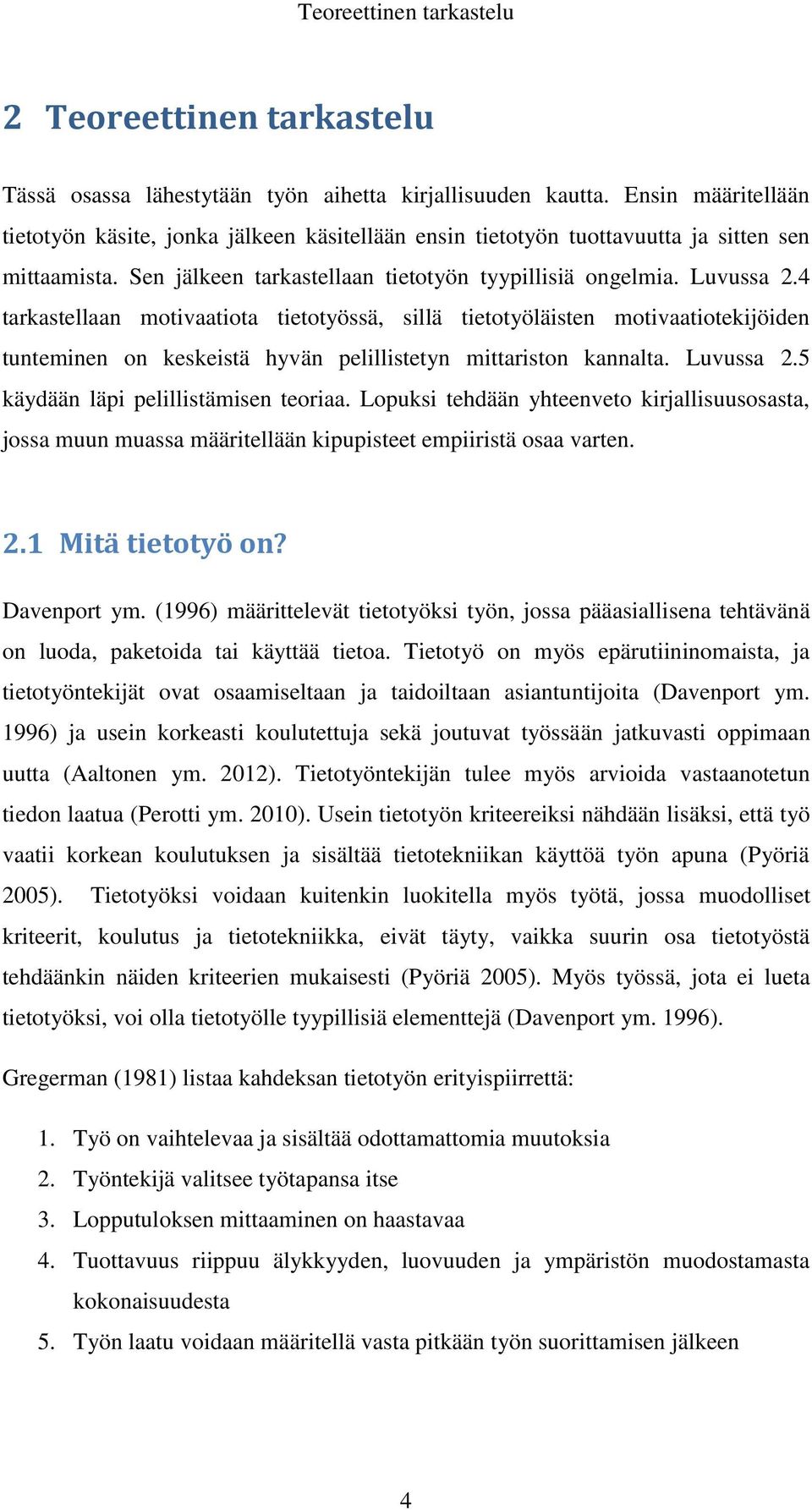 4 tarkastellaan motivaatiota tietotyössä, sillä tietotyöläisten motivaatiotekijöiden tunteminen on keskeistä hyvän pelillistetyn mittariston kannalta. Luvussa 2.5 käydään läpi pelillistämisen teoriaa.