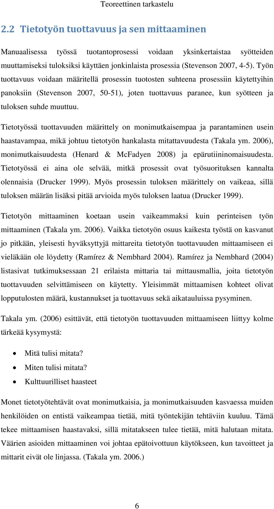 Työn tuottavuus voidaan määritellä prosessin tuotosten suhteena prosessiin käytettyihin panoksiin (Stevenson 2007, 50-51), joten tuottavuus paranee, kun syötteen ja tuloksen suhde muuttuu.