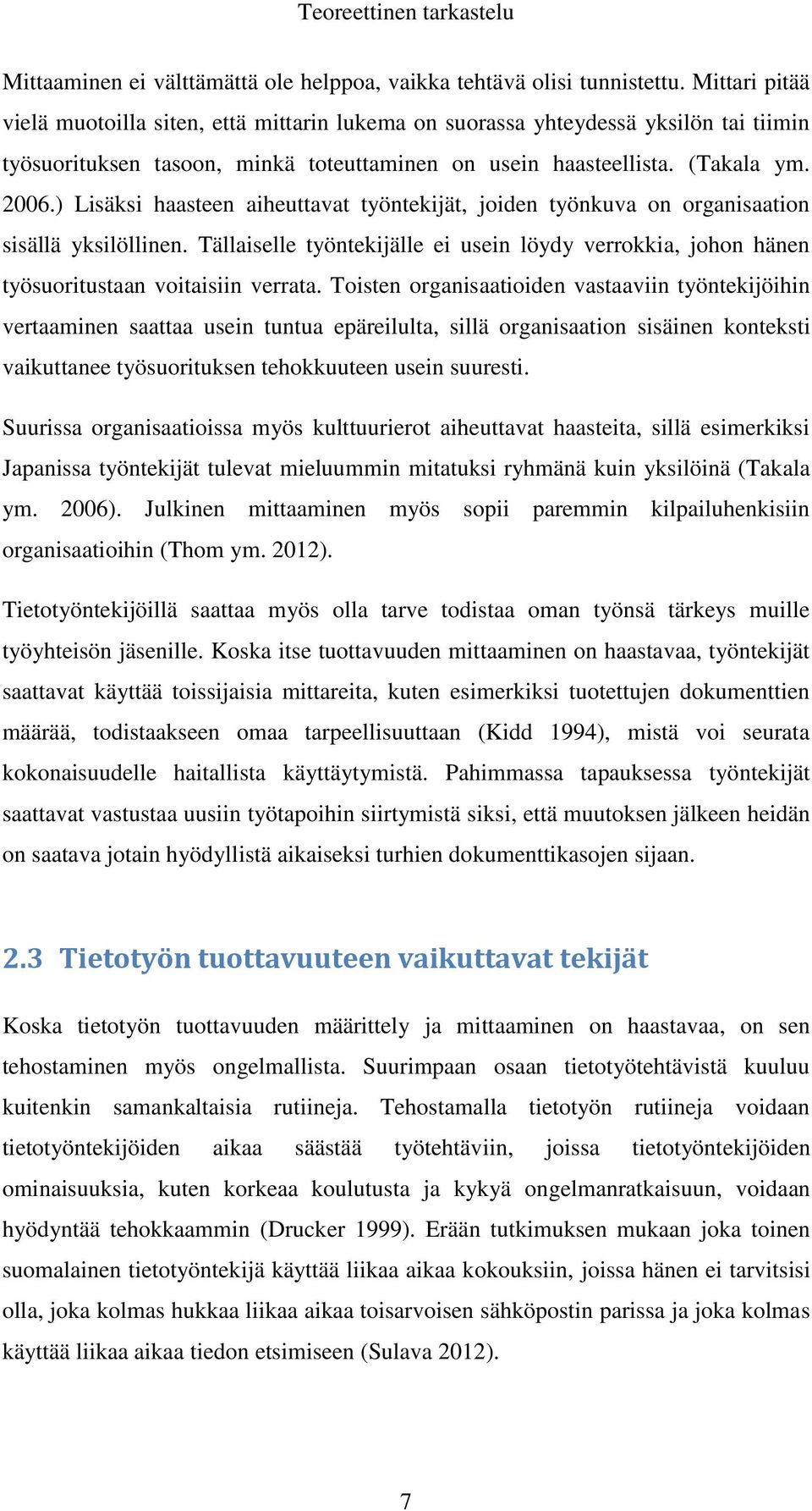 ) Lisäksi haasteen aiheuttavat työntekijät, joiden työnkuva on organisaation sisällä yksilöllinen. Tällaiselle työntekijälle ei usein löydy verrokkia, johon hänen työsuoritustaan voitaisiin verrata.