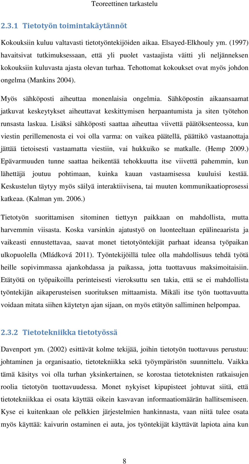 Myös sähköposti aiheuttaa monenlaisia ongelmia. Sähköpostin aikaansaamat jatkuvat keskeytykset aiheuttavat keskittymisen herpaantumista ja siten työtehon runsasta laskua.