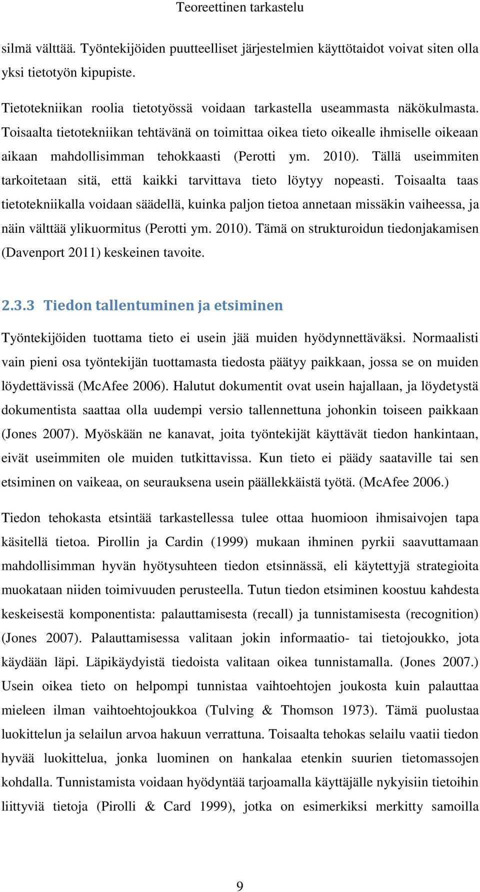 Toisaalta tietotekniikan tehtävänä on toimittaa oikea tieto oikealle ihmiselle oikeaan aikaan mahdollisimman tehokkaasti (Perotti ym. 2010).